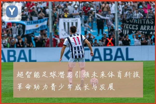 超智能足球潜龙引领未来体育科技革命助力青少年成长与发展