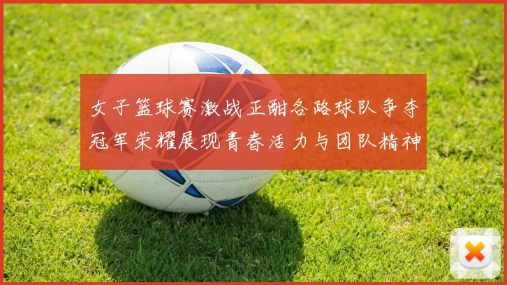 女子篮球赛激战正酣各路球队争夺冠军荣耀展现青春活力与团队精神